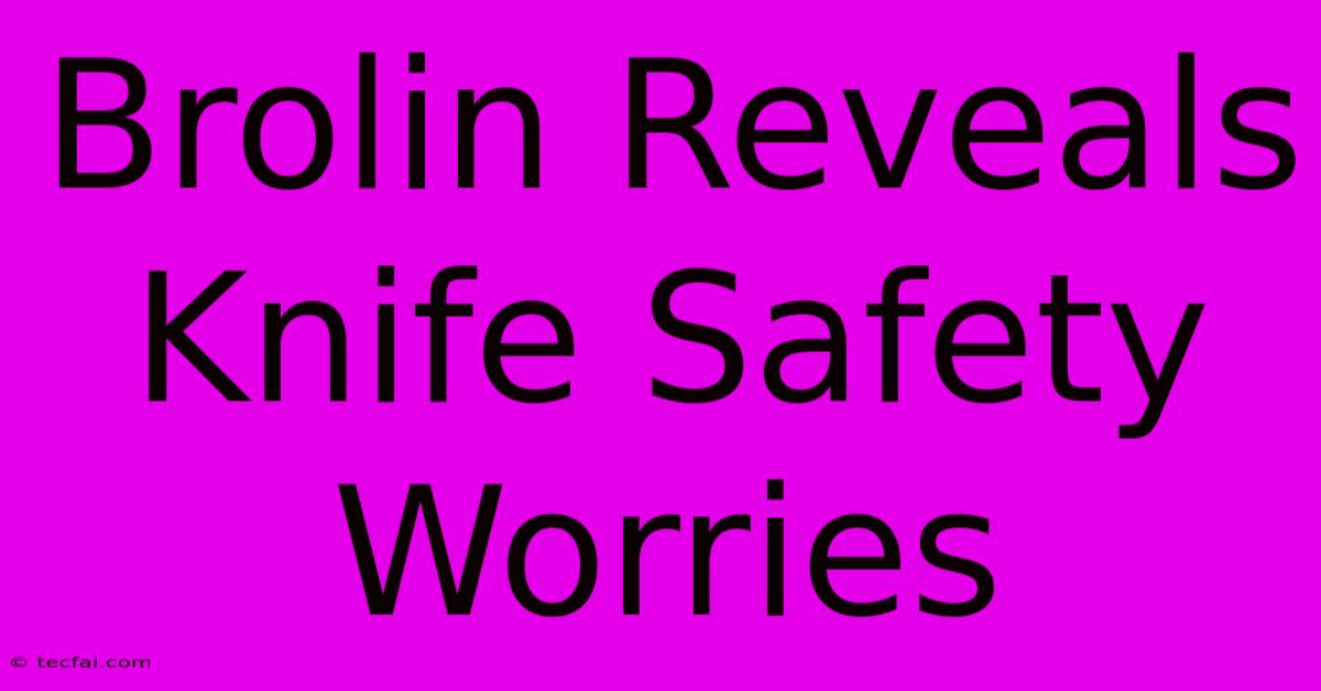 Brolin Reveals Knife Safety Worries