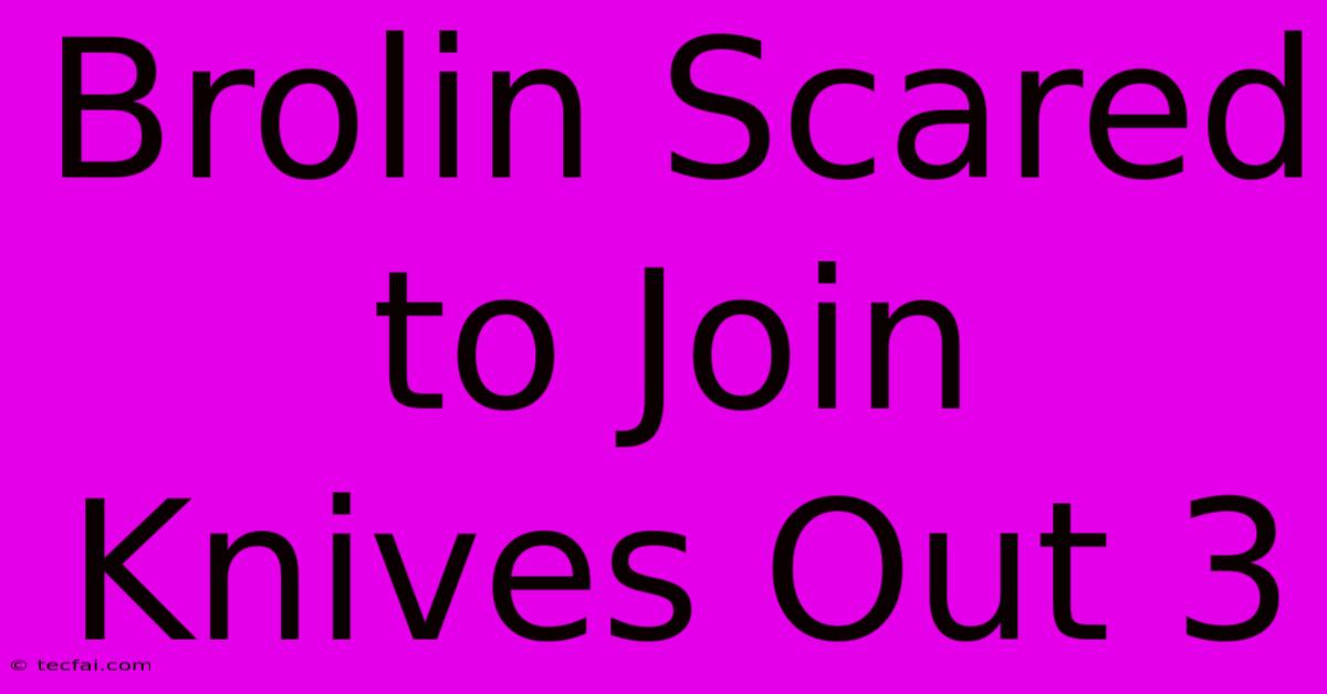 Brolin Scared To Join Knives Out 3