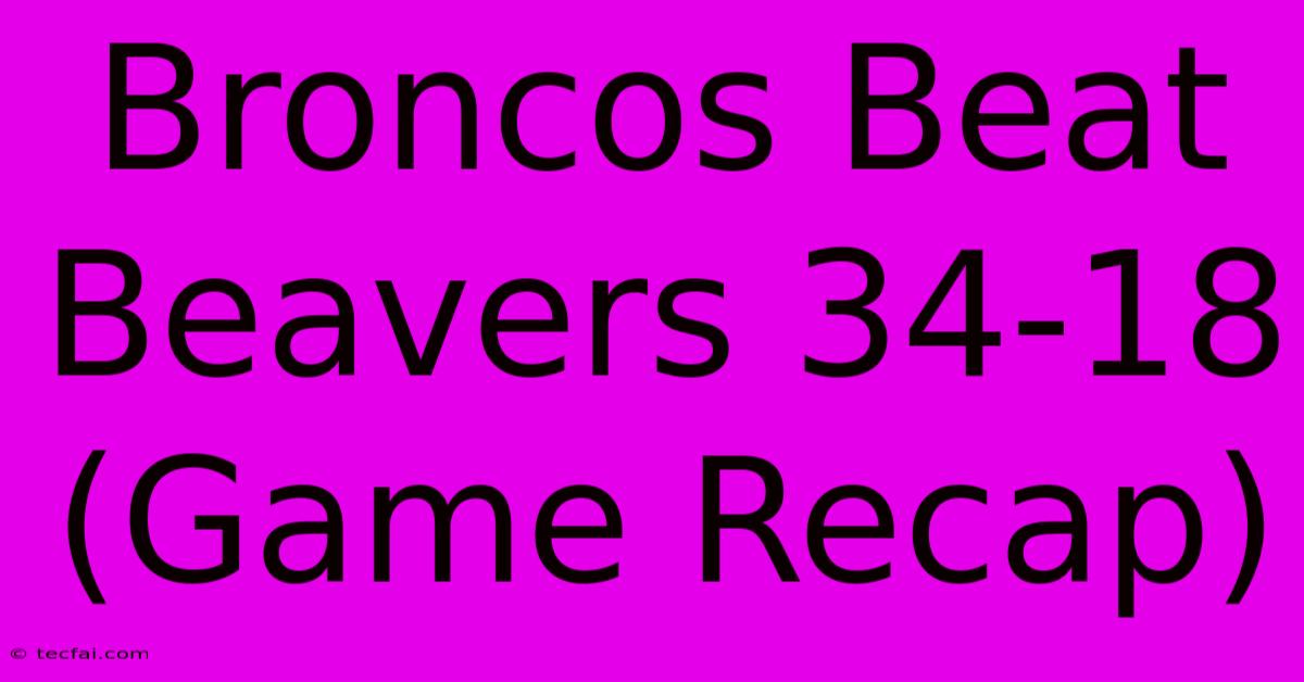 Broncos Beat Beavers 34-18 (Game Recap)