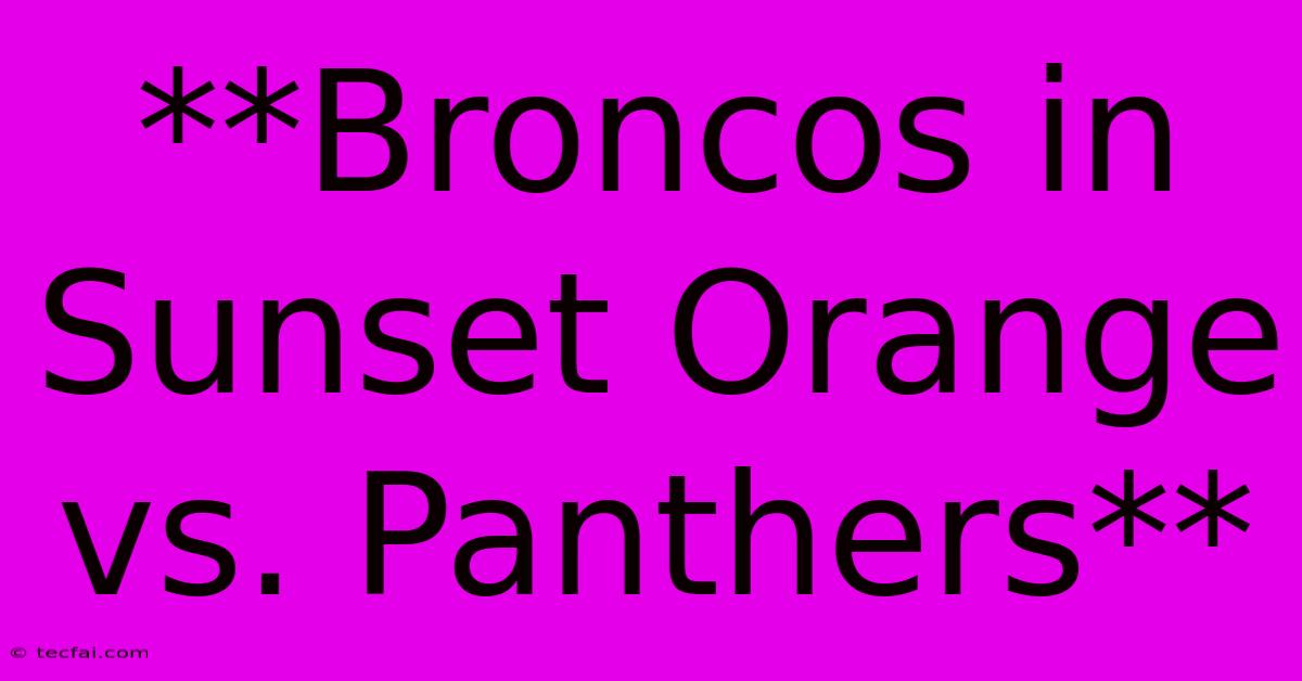 **Broncos In Sunset Orange Vs. Panthers**