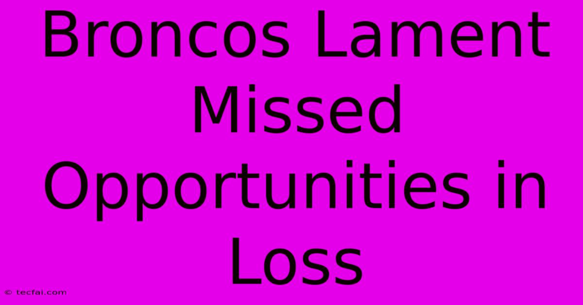 Broncos Lament Missed Opportunities In Loss