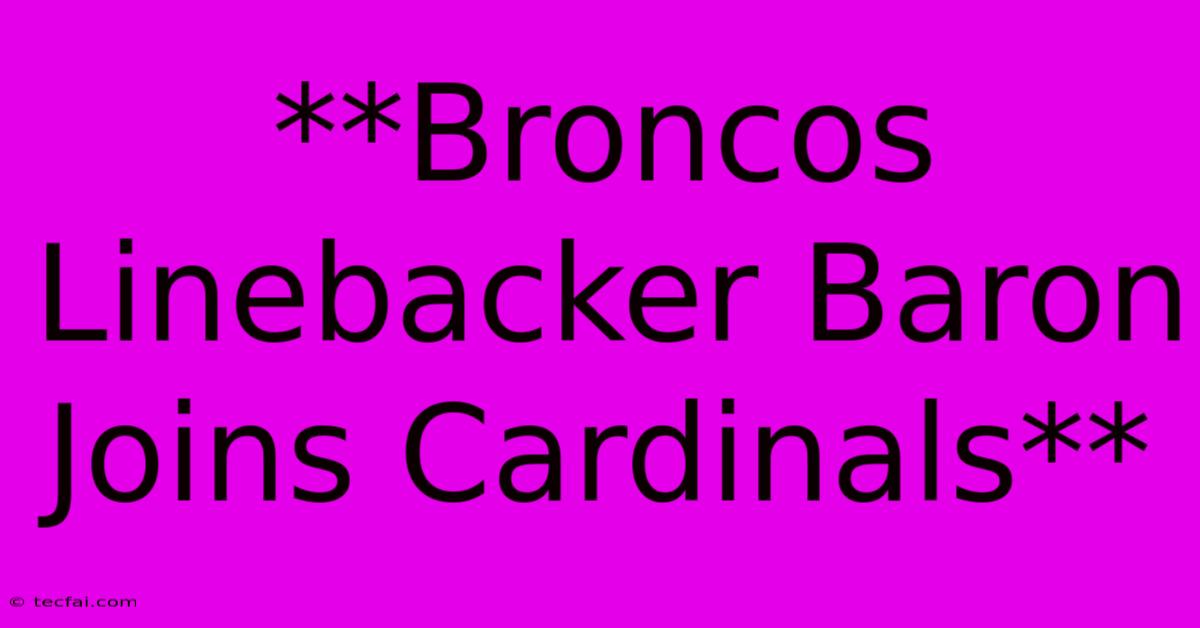 **Broncos Linebacker Baron Joins Cardinals**