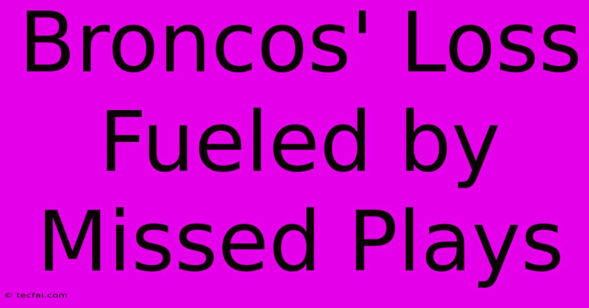 Broncos' Loss Fueled By Missed Plays 