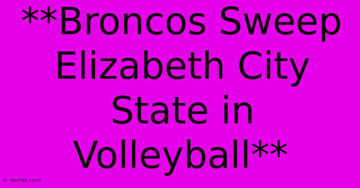 **Broncos Sweep Elizabeth City State In Volleyball**