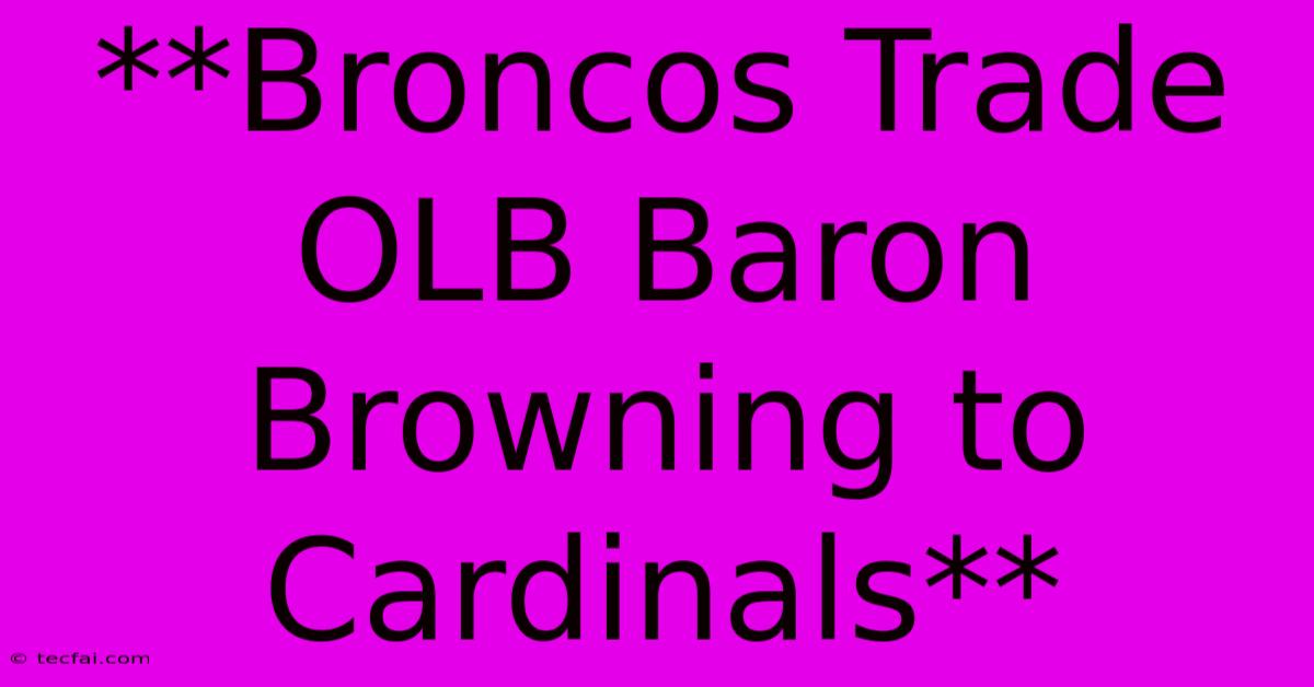 **Broncos Trade OLB Baron Browning To Cardinals**