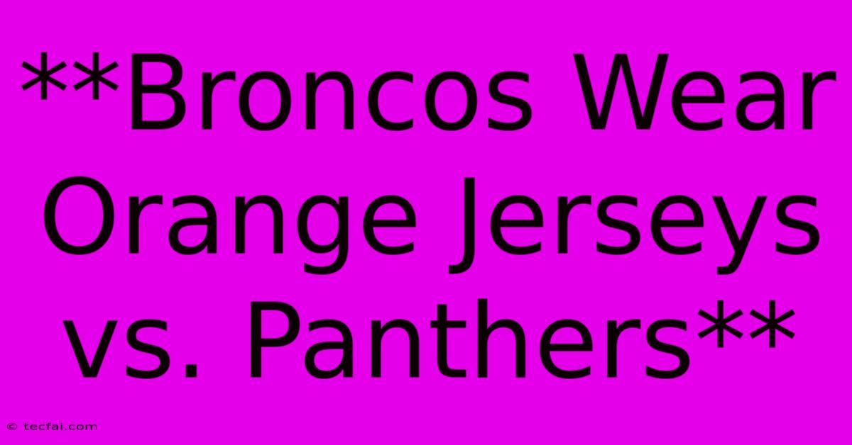 **Broncos Wear Orange Jerseys Vs. Panthers**