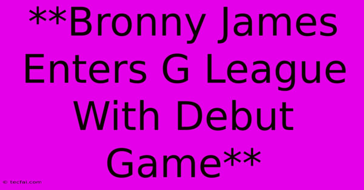 **Bronny James Enters G League With Debut Game** 