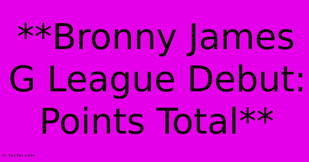 **Bronny James G League Debut: Points Total**