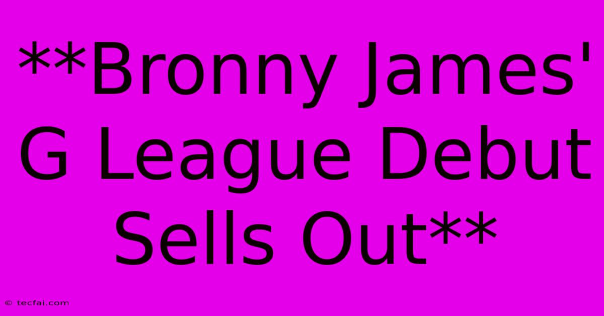 **Bronny James' G League Debut Sells Out**