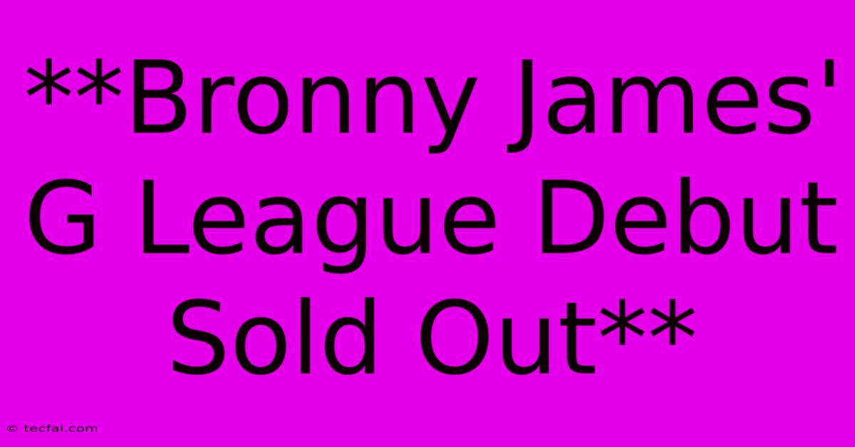 **Bronny James' G League Debut Sold Out** 