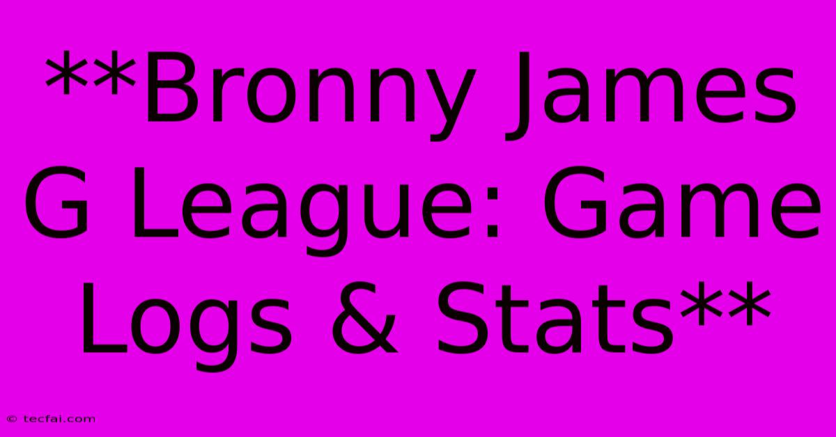 **Bronny James G League: Game Logs & Stats** 