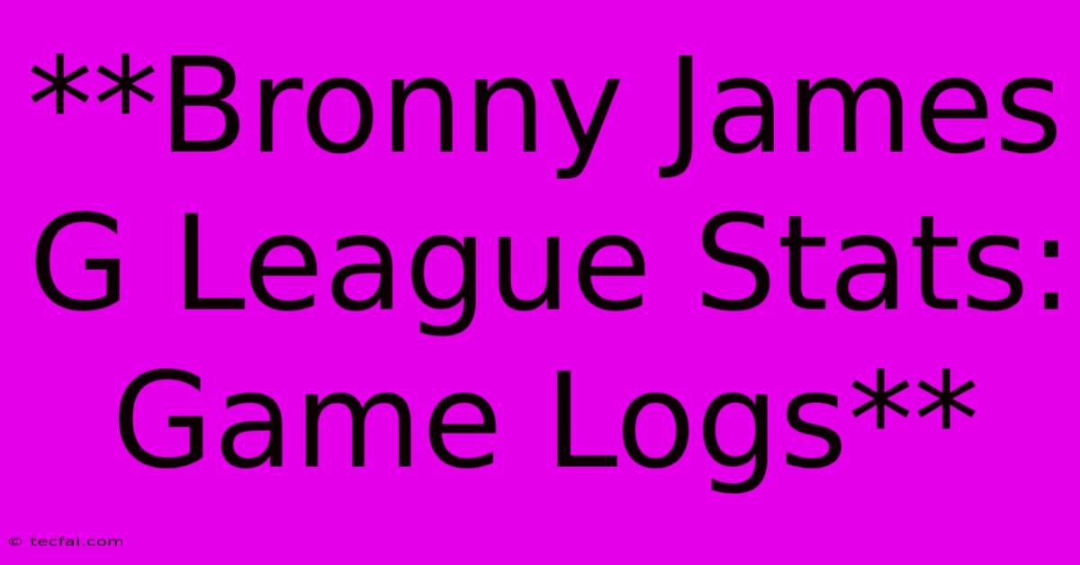 **Bronny James G League Stats: Game Logs**