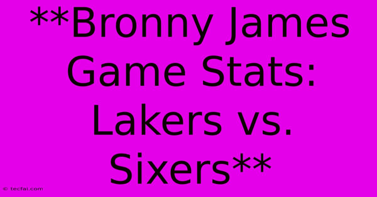 **Bronny James Game Stats: Lakers Vs. Sixers** 