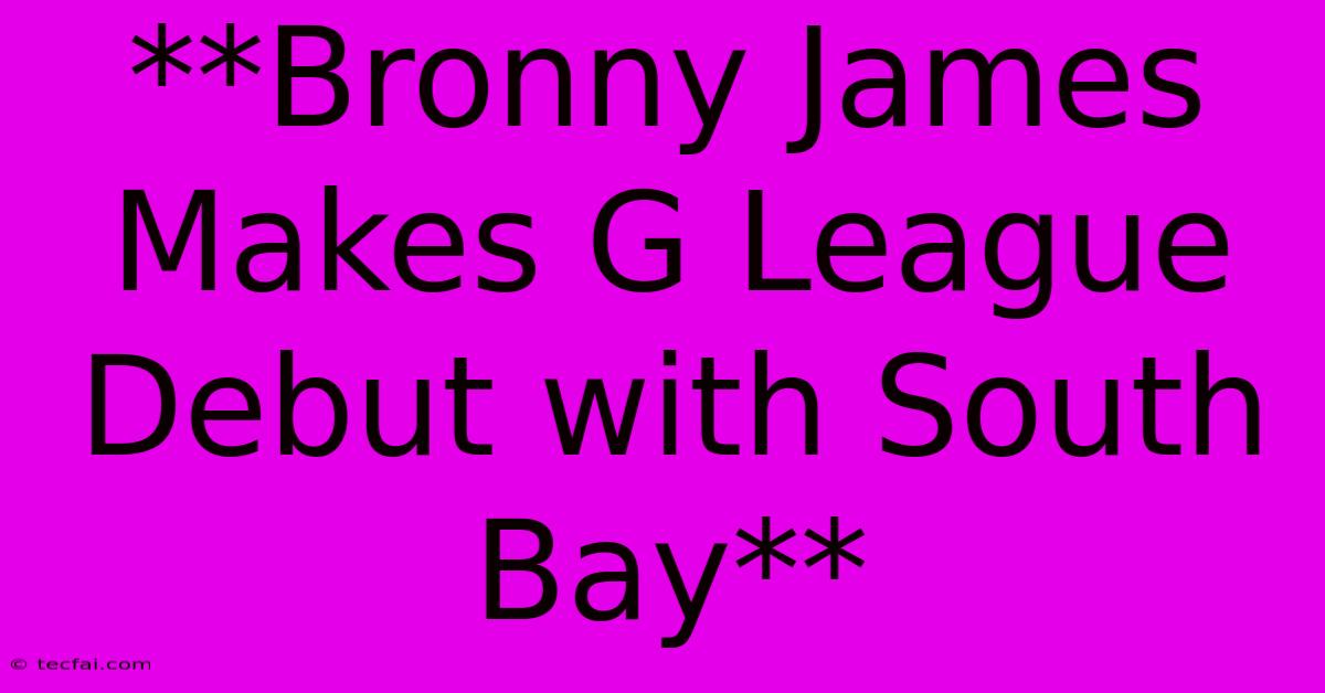 **Bronny James Makes G League Debut With South Bay**