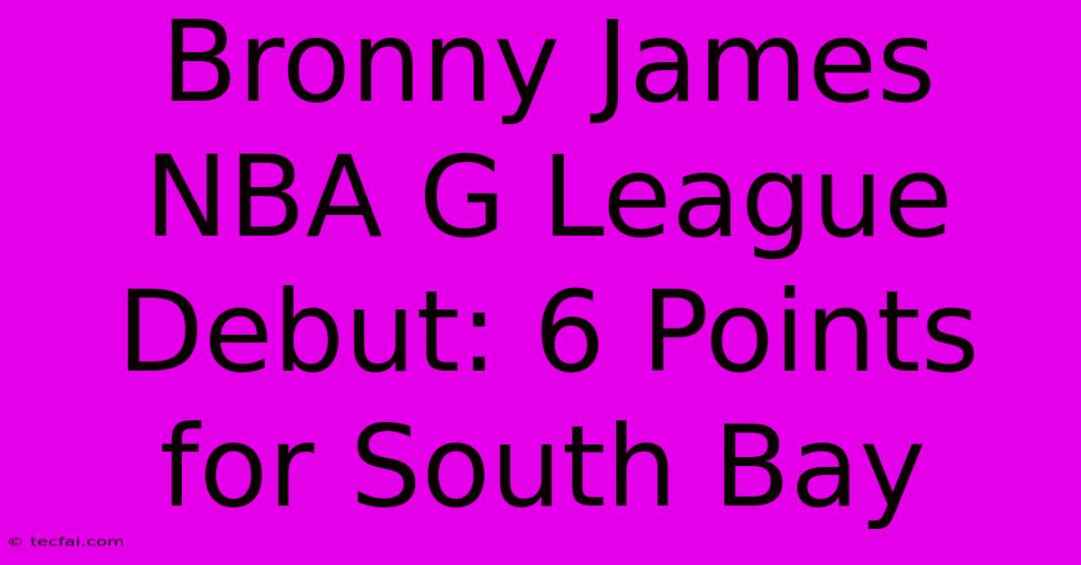 Bronny James NBA G League Debut: 6 Points For South Bay