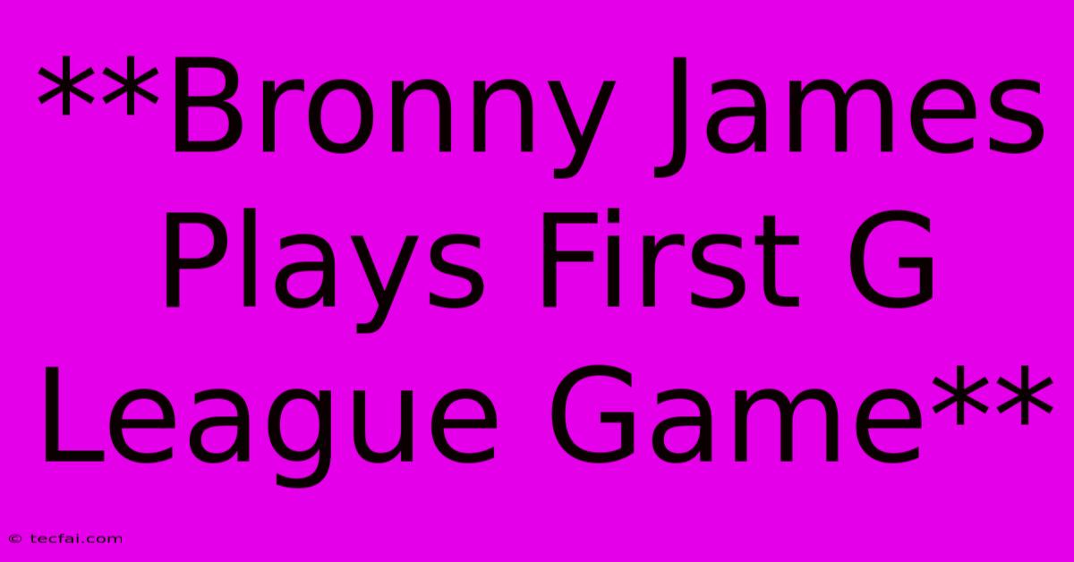 **Bronny James Plays First G League Game**