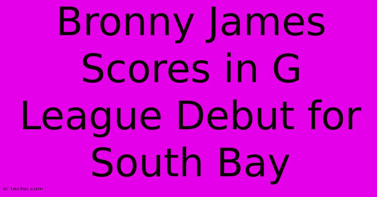 Bronny James Scores In G League Debut For South Bay