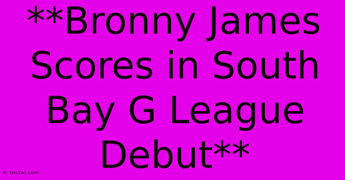 **Bronny James Scores In South Bay G League Debut**