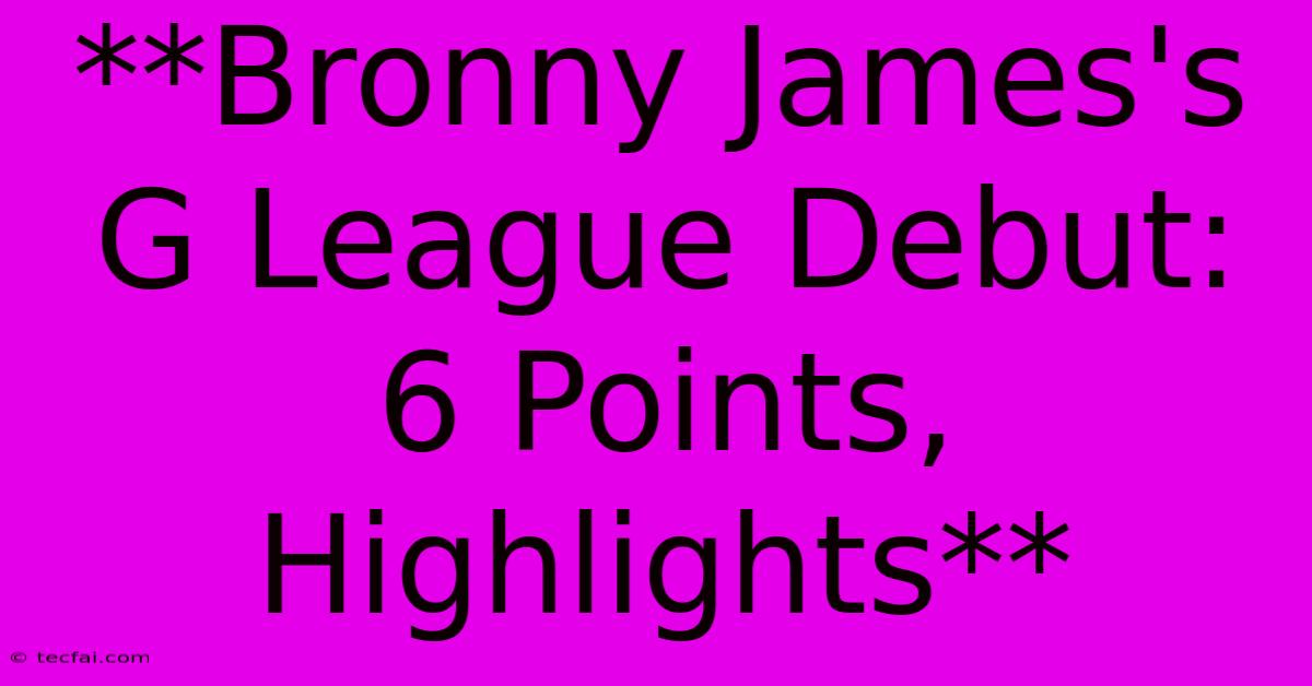 **Bronny James's G League Debut: 6 Points, Highlights** 