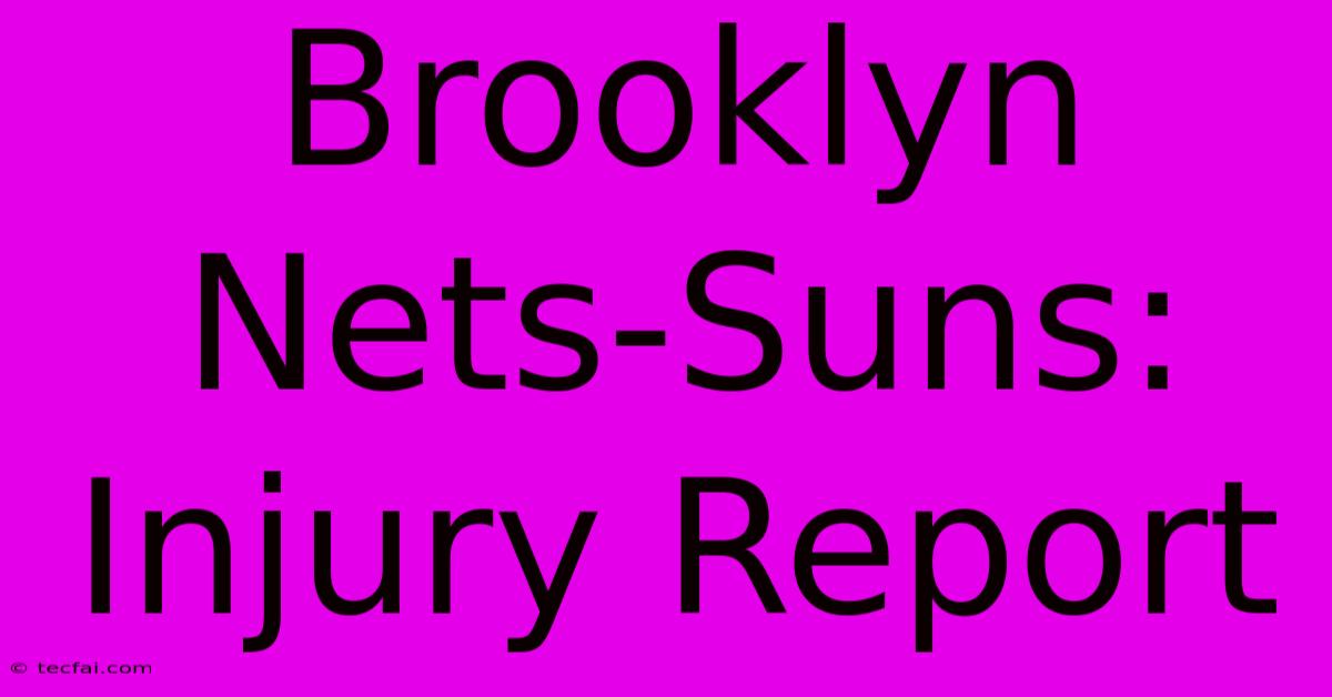 Brooklyn Nets-Suns:  Injury Report