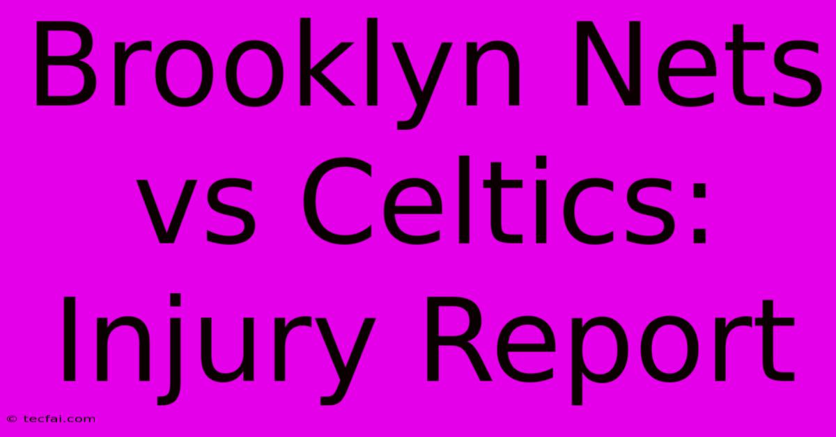 Brooklyn Nets Vs Celtics: Injury Report 