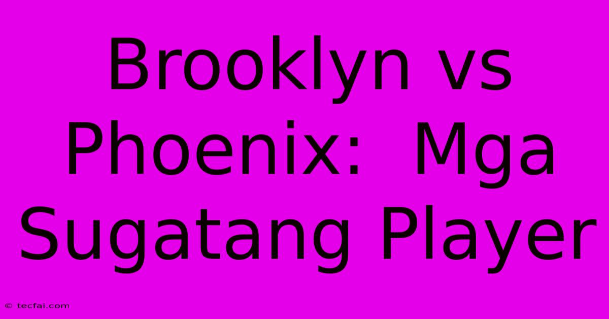 Brooklyn Vs Phoenix:  Mga Sugatang Player