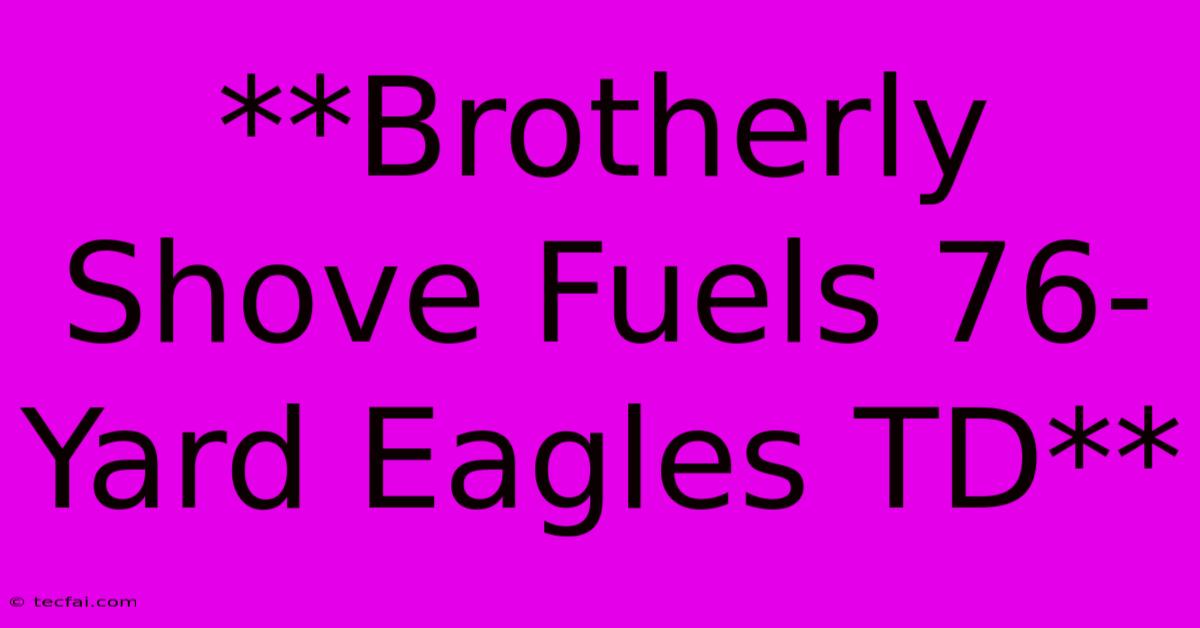 **Brotherly Shove Fuels 76-Yard Eagles TD**