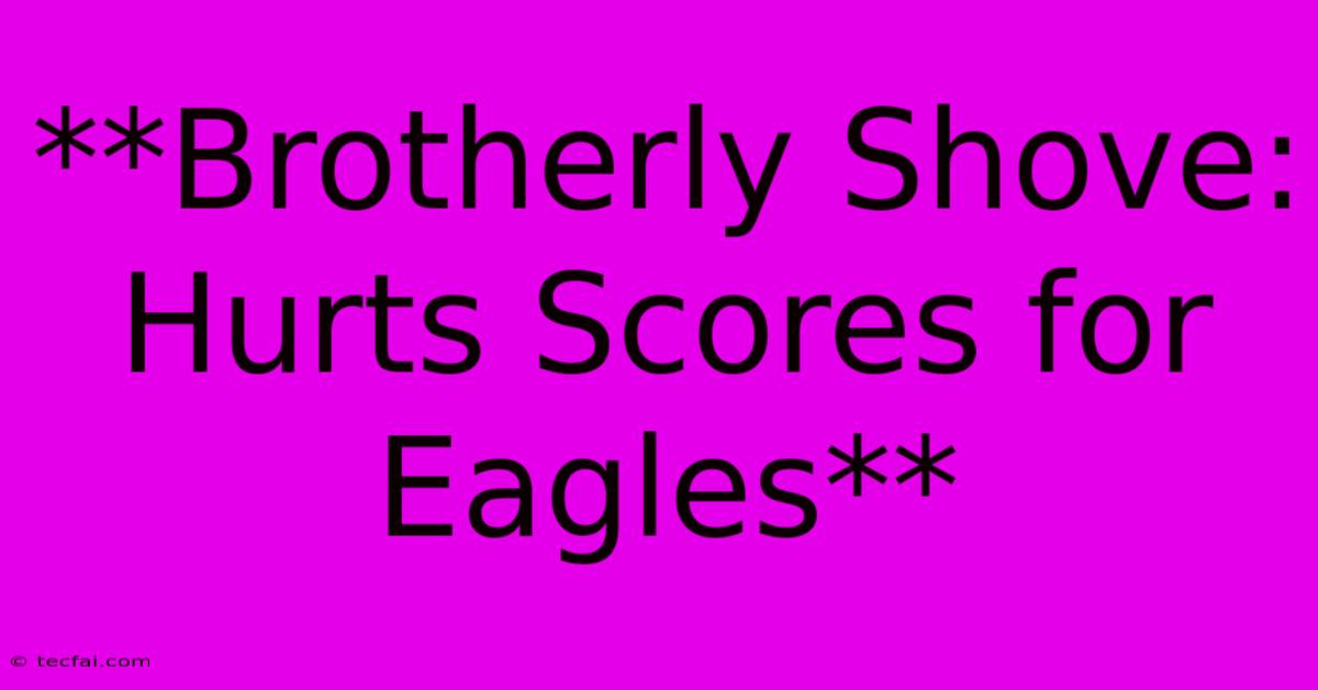 **Brotherly Shove: Hurts Scores For Eagles**