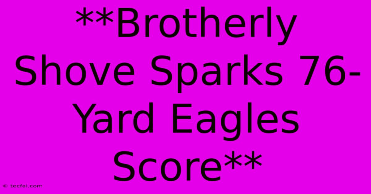 **Brotherly Shove Sparks 76-Yard Eagles Score** 