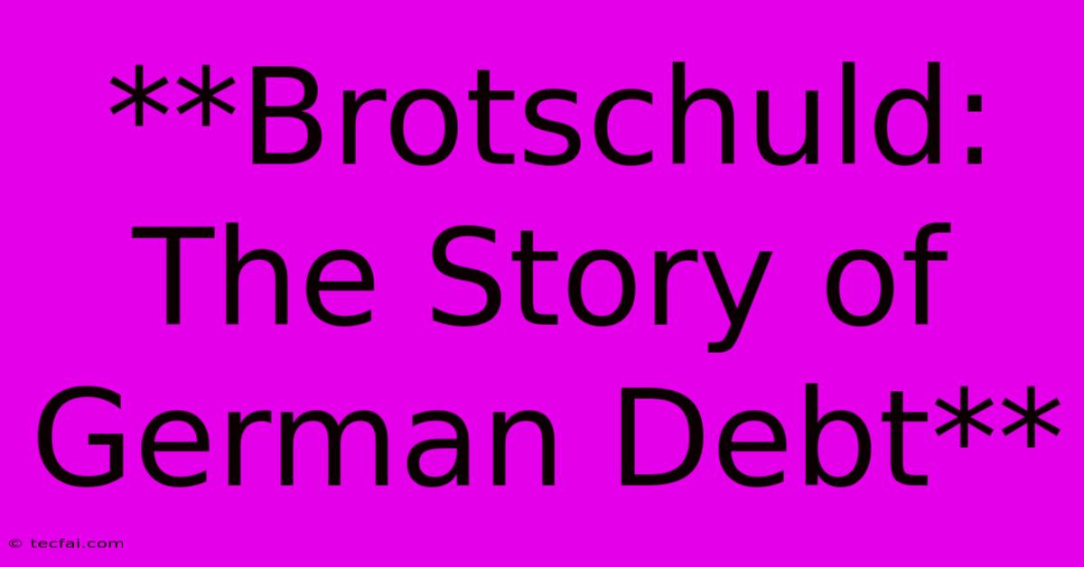 **Brotschuld: The Story Of German Debt** 