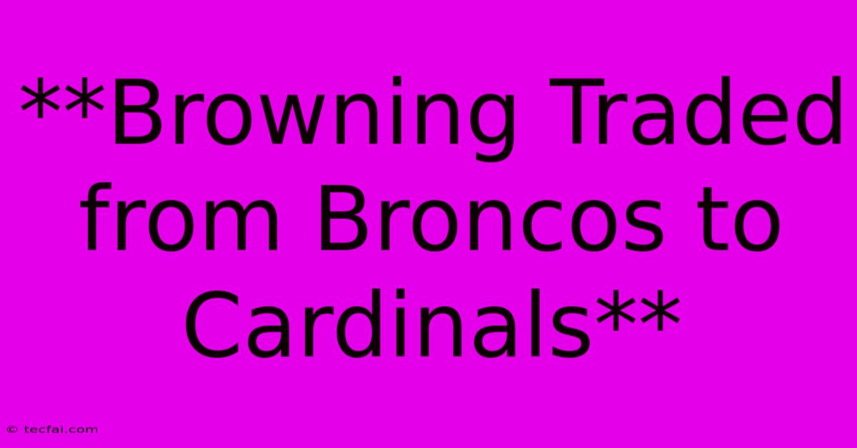 **Browning Traded From Broncos To Cardinals** 