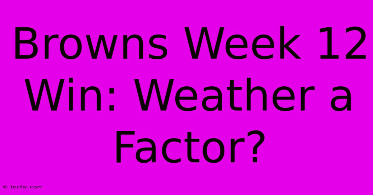 Browns Week 12 Win: Weather A Factor?