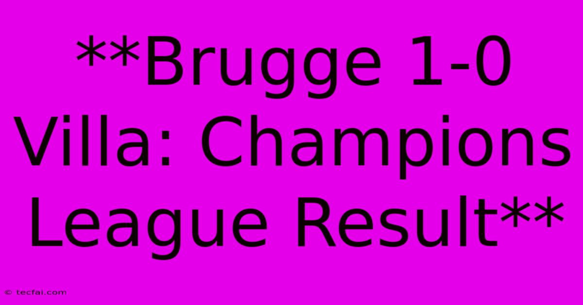 **Brugge 1-0 Villa: Champions League Result**