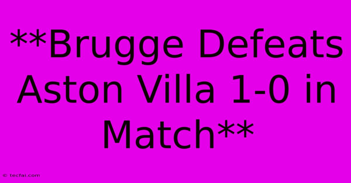 **Brugge Defeats Aston Villa 1-0 In Match**