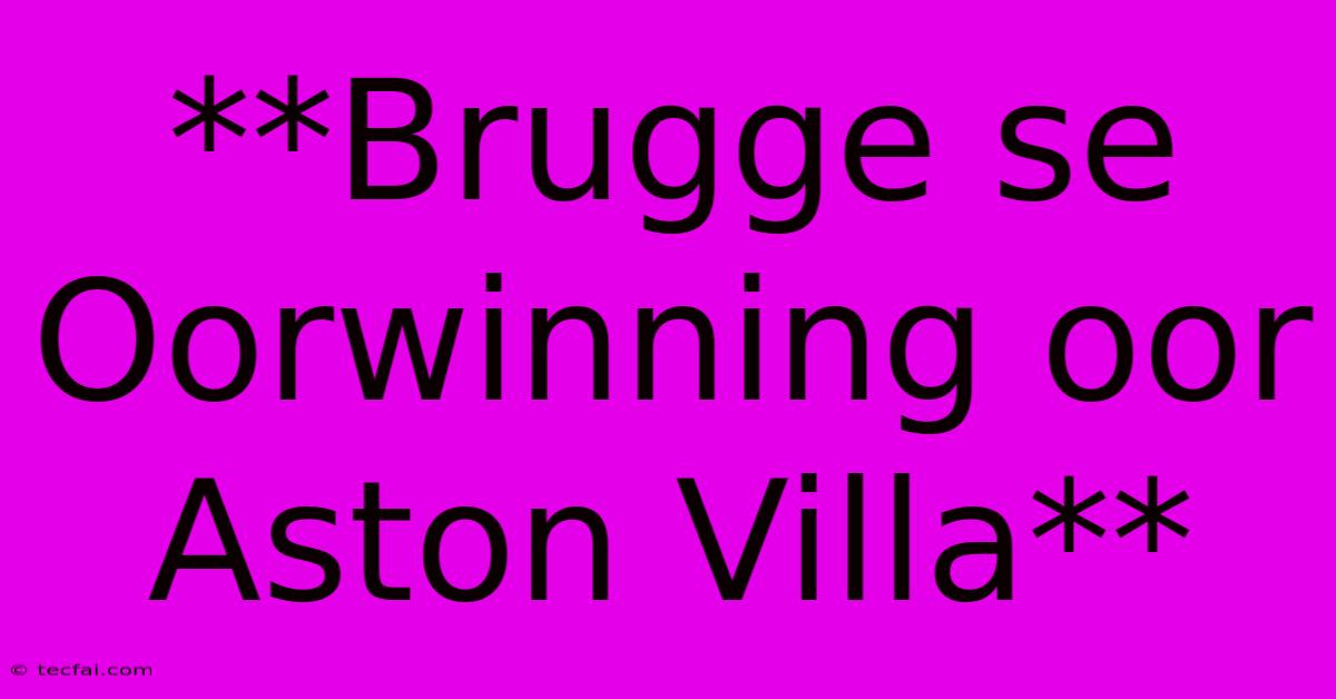 **Brugge Se Oorwinning Oor Aston Villa** 