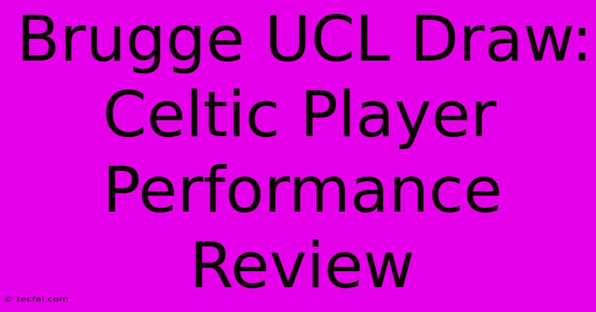 Brugge UCL Draw: Celtic Player Performance Review