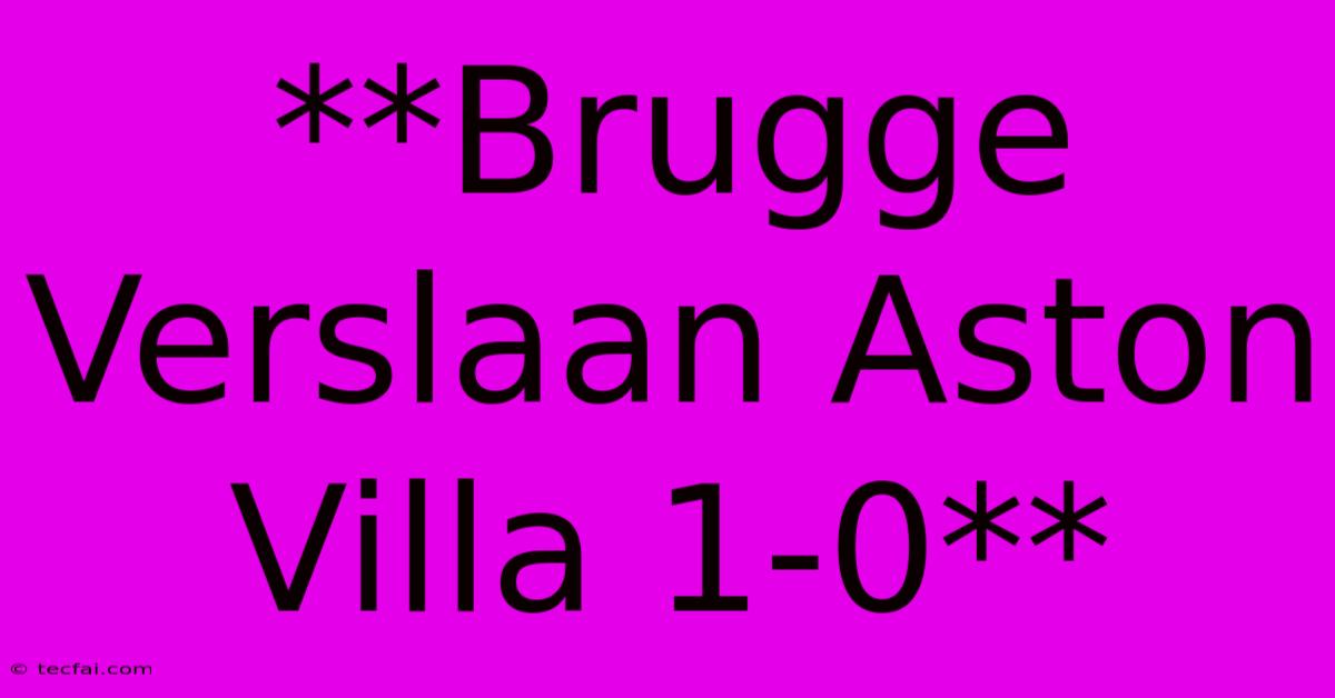 **Brugge Verslaan Aston Villa 1-0**