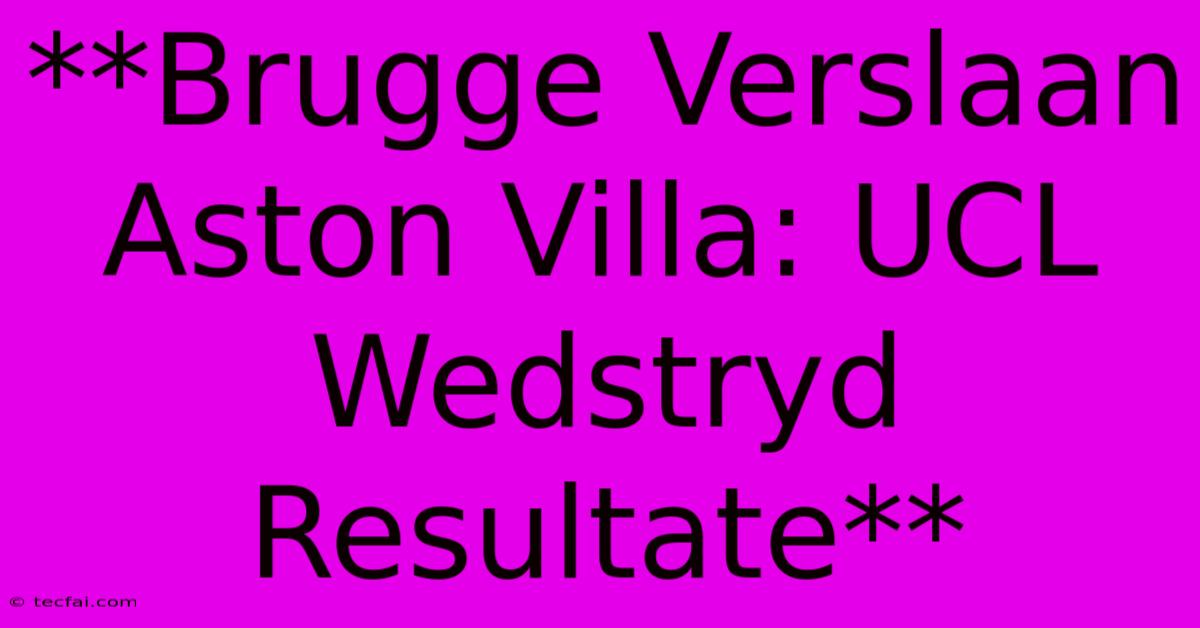 **Brugge Verslaan Aston Villa: UCL Wedstryd Resultate**