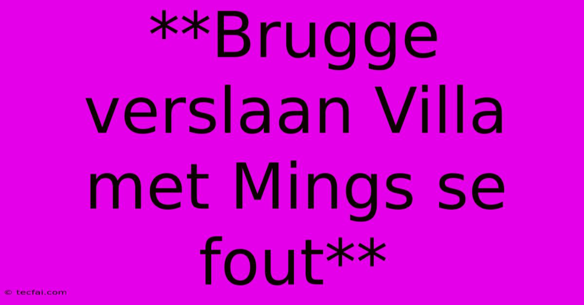 **Brugge Verslaan Villa Met Mings Se Fout**