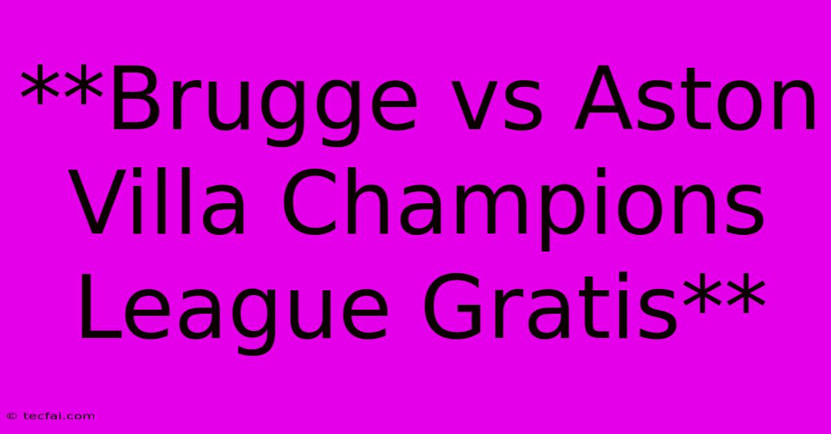 **Brugge Vs Aston Villa Champions League Gratis**