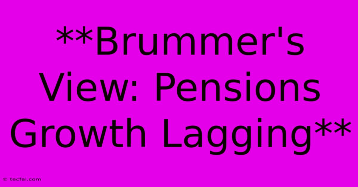 **Brummer's View: Pensions Growth Lagging**