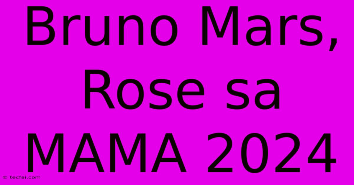 Bruno Mars, Rose Sa MAMA 2024