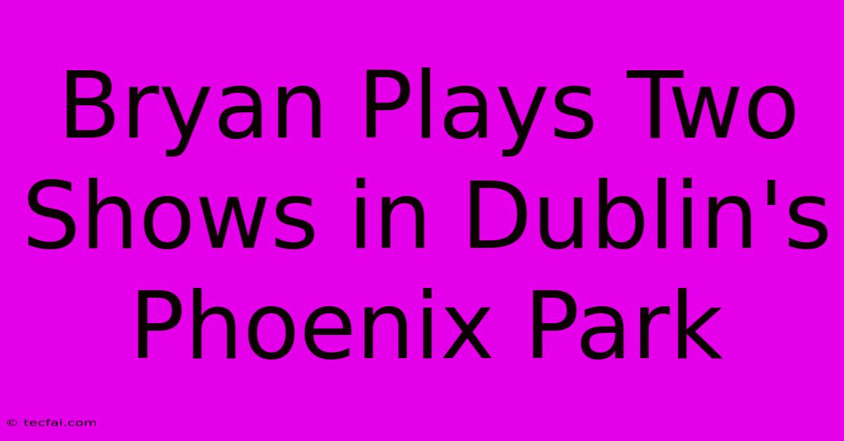 Bryan Plays Two Shows In Dublin's Phoenix Park