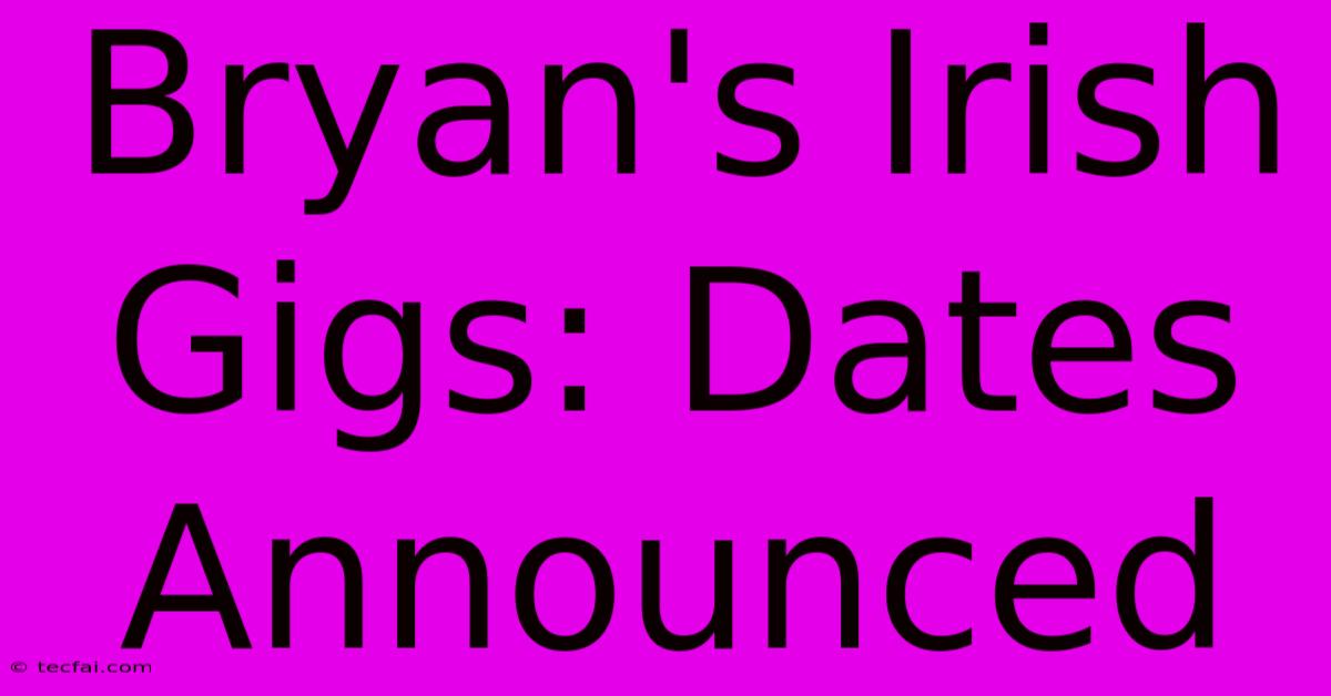 Bryan's Irish Gigs: Dates Announced