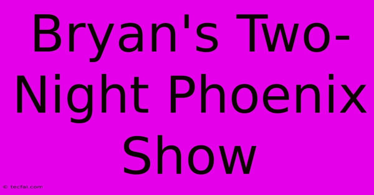 Bryan's Two-Night Phoenix Show