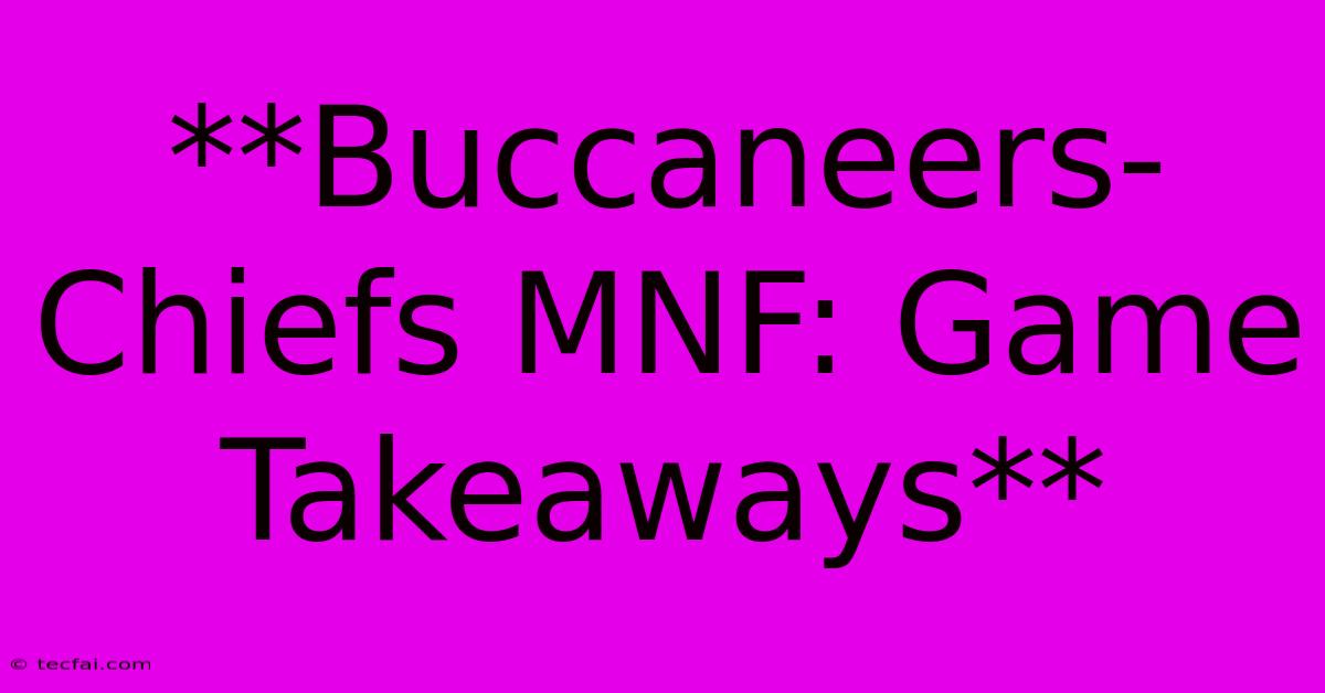 **Buccaneers-Chiefs MNF: Game Takeaways** 