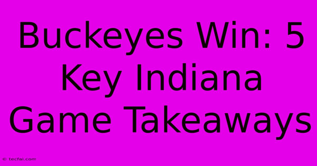 Buckeyes Win: 5 Key Indiana Game Takeaways