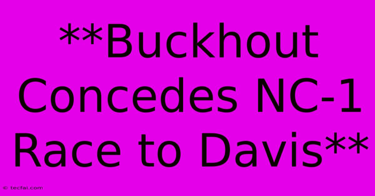 **Buckhout Concedes NC-1 Race To Davis** 