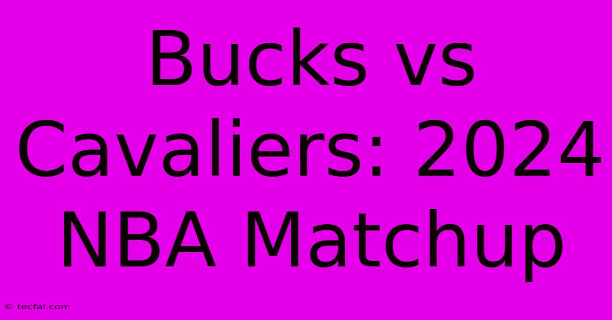 Bucks Vs Cavaliers: 2024 NBA Matchup