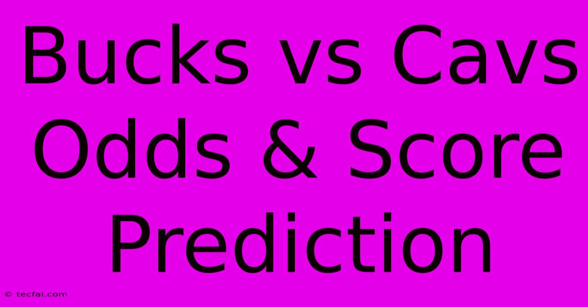 Bucks Vs Cavs Odds & Score Prediction